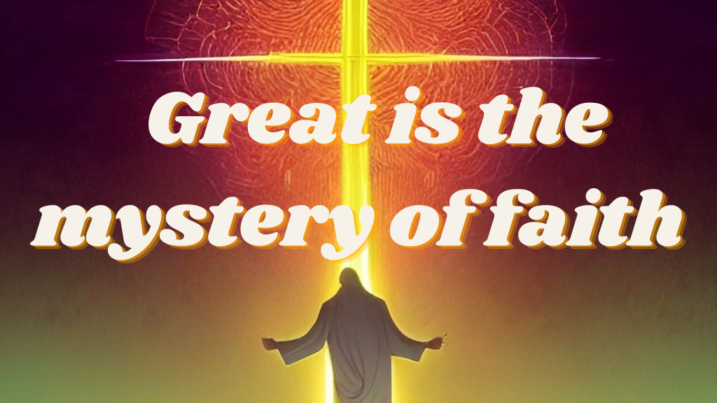 Great is the Mystery of Faith!